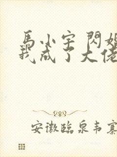 马小宇 闪婚后我成了大佬的掌中之物