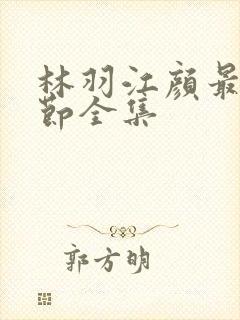 林羽江颜最新章节全集