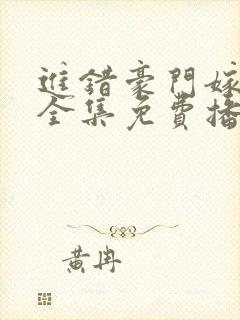 进错豪门嫁对郎全集免费播放