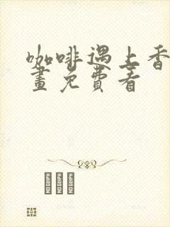 咖啡遇上香草漫画免费看