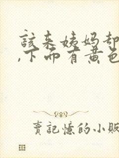 该来姨妈却没来,下面有黄色分泌物