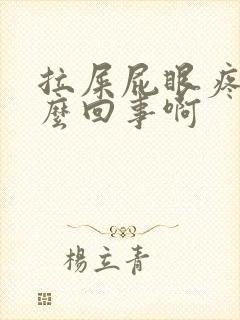 拉屎屁眼疼是怎么回事啊