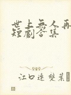 世上无人再爱我短剧合集