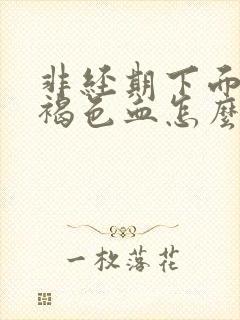 非经期下面流红褐色血怎么办