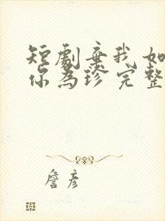 短剧弃我如尘嫁你为珍完整版在线观看