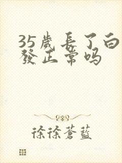 35岁长了白头发正常吗