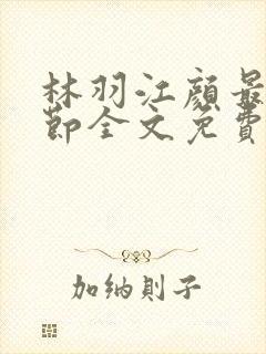 林羽江颜最新章节全文免费阅读