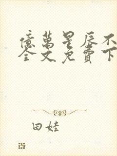 亿万星辰不及你全文免费下载