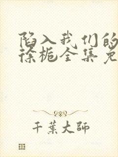 陷入我们的热恋徐栀全集免费下载封面