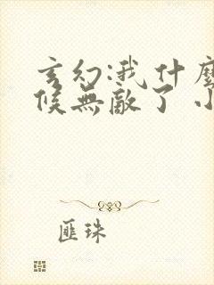 玄幻:我什么时候无敌了 小说