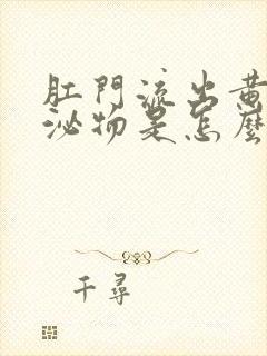 肛门流出黄色分泌物是怎么回事