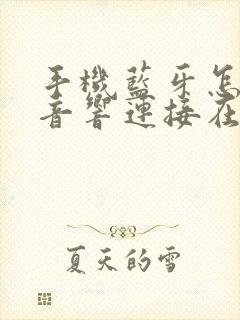 手机蓝牙怎么跟音响连接在一起