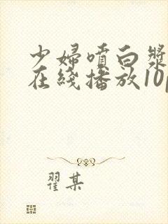 少妇喷白浆视频在线播放10p