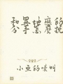 和异地恋的女友分手怎么挽回