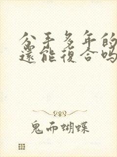 分手多年的男友还能复合吗