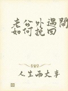 老公外遇闹离婚如何挽回