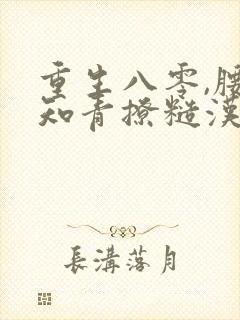 重生八零,腰软知青撩糙汉封面