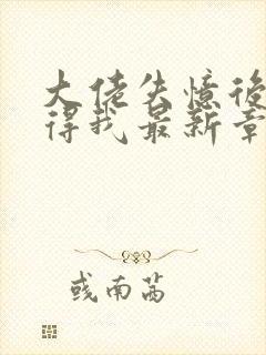 大佬失忆后只记得我最新章节