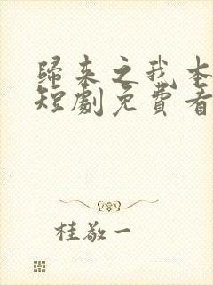 归来之我本仙狂短剧免费看封面