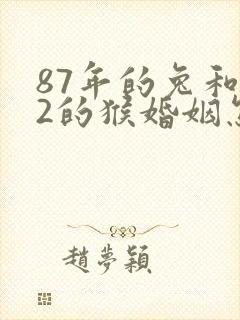 87年的兔和92的猴婚姻怎么样