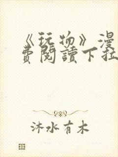 《玩物》漫画免费阅读下拉式双男主