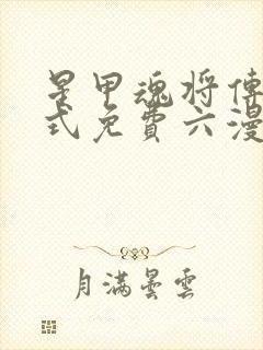 星甲魂将传下拉式免费六漫画