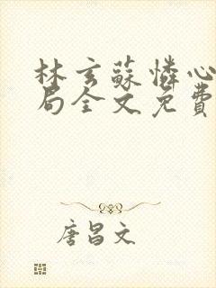林玄苏怜心大结局全文免费阅读