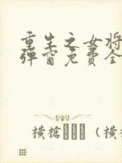 重生之女将星无弹窗免费全文封面