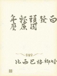 年轻头发白是什么原因