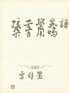 孩子学英语磨耳朵有用吗