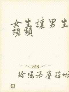 女生让男生操的视频