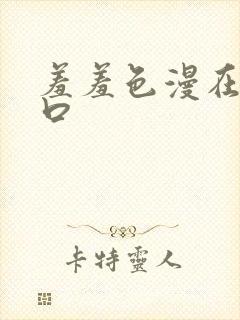 羞羞色漫在线入口