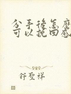 分手后怎么说话可以挽回感情