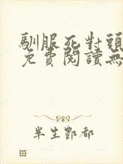 驯服死对头小说免费阅读无弹窗全文