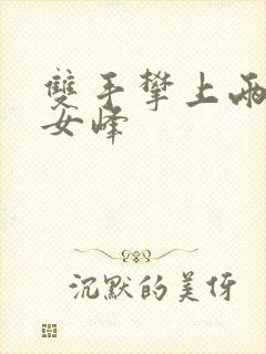 双手攀上两团少女峰