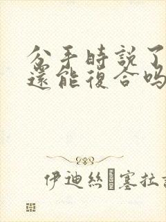 分手时说了狠话还能复合吗