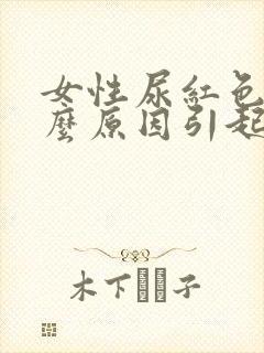 女性尿红色是什么原因引起的封面