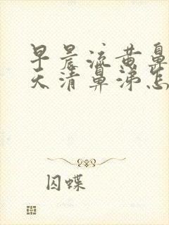 早晨流黄鼻涕白天清鼻涕怎么回事