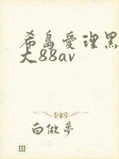 希岛爱理黑人巨大88av