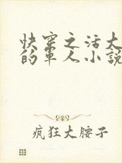 快穿之活大器好的军人小说