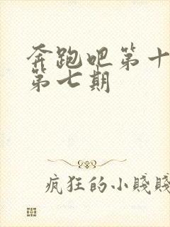 奔跑吧第十季的第七期