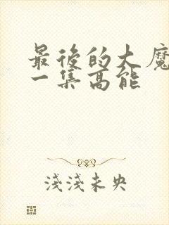 最后的大魔王哪一集高能