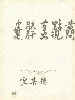 皮肤有点黄是不是肝出现问题