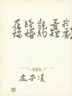 在线观看我的幸福婚约短剧免费