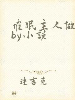 催眠主人做?奴by小说