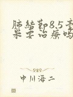 肺结节8.5毫米要治疗吗封面