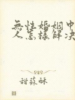 无性婚姻中的女人怎样解决生理需要