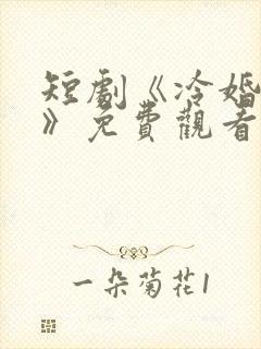 短剧《冷婚逢情》免费观看全集