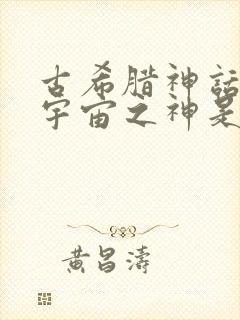 古希腊神话中的宇宙之神是