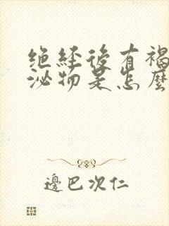 绝经后有褐色分泌物是怎么回事儿